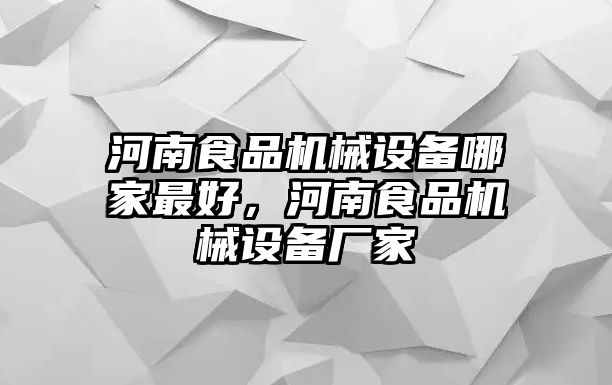 河南食品機(jī)械設(shè)備哪家最好，河南食品機(jī)械設(shè)備廠家