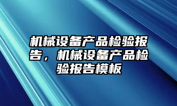 機械設備產品檢驗報告，機械設備產品檢驗報告模板