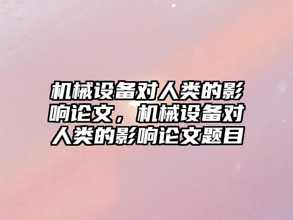 機械設備對人類的影響論文，機械設備對人類的影響論文題目