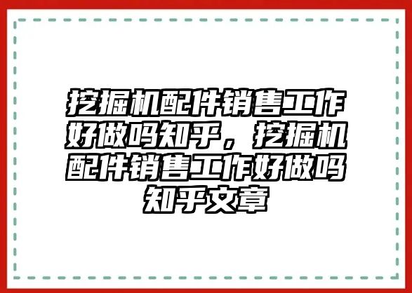 挖掘機(jī)配件銷(xiāo)售工作好做嗎知乎，挖掘機(jī)配件銷(xiāo)售工作好做嗎知乎文章