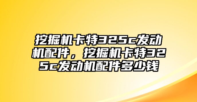 挖掘機(jī)卡特325c發(fā)動機(jī)配件，挖掘機(jī)卡特325c發(fā)動機(jī)配件多少錢