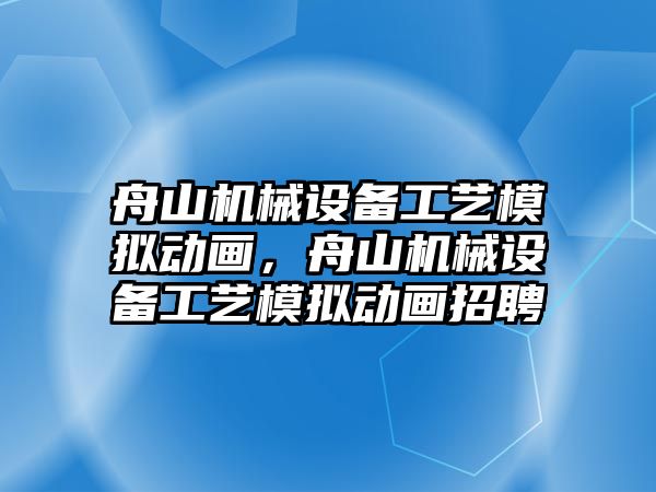 舟山機(jī)械設(shè)備工藝模擬動畫，舟山機(jī)械設(shè)備工藝模擬動畫招聘