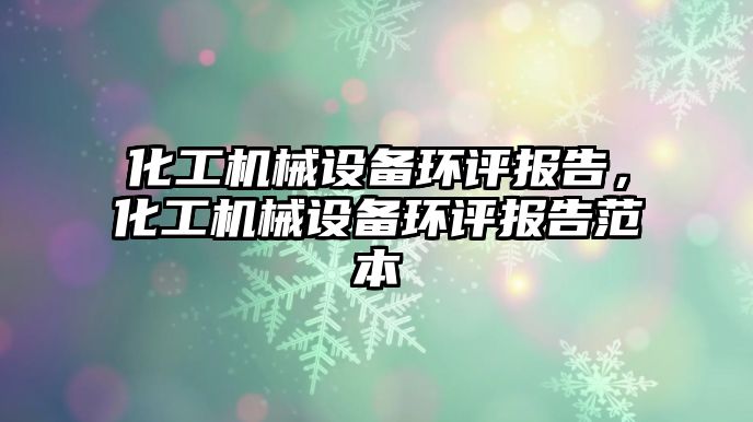 化工機械設備環(huán)評報告，化工機械設備環(huán)評報告范本