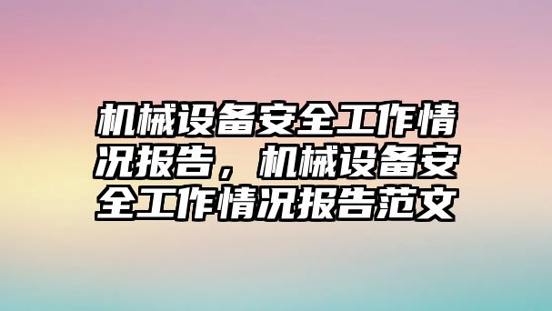 機械設(shè)備安全工作情況報告，機械設(shè)備安全工作情況報告范文