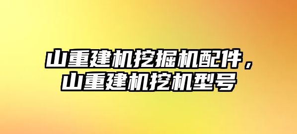 山重建機(jī)挖掘機(jī)配件，山重建機(jī)挖機(jī)型號