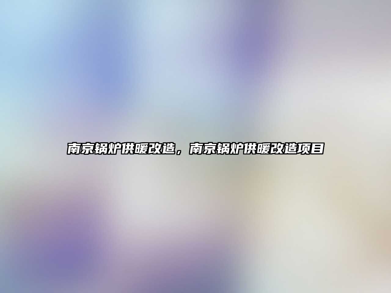 南京鍋爐供暖改造，南京鍋爐供暖改造項目