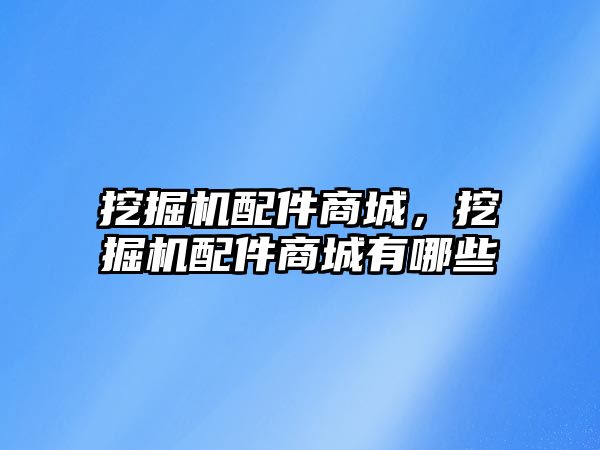 挖掘機配件商城，挖掘機配件商城有哪些