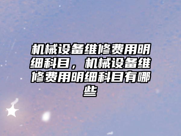 機械設備維修費用明細科目，機械設備維修費用明細科目有哪些