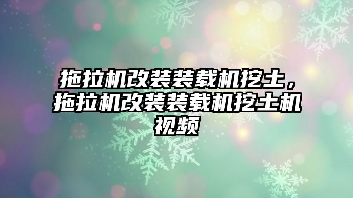 拖拉機改裝裝載機挖土，拖拉機改裝裝載機挖土機視頻