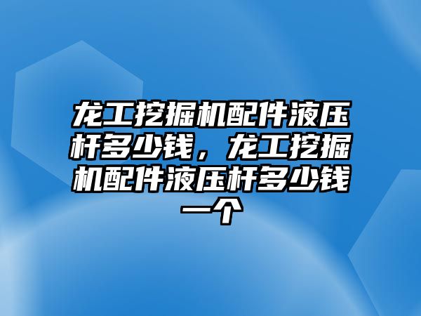 龍工挖掘機配件液壓桿多少錢，龍工挖掘機配件液壓桿多少錢一個