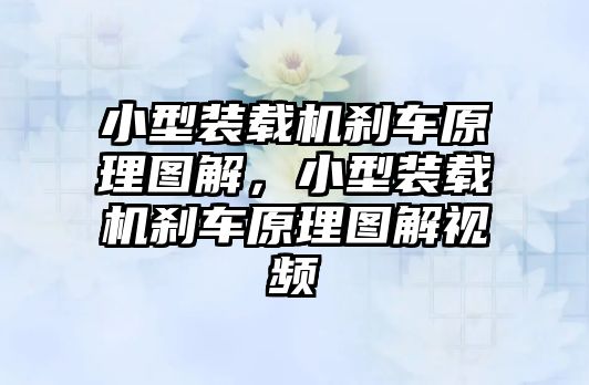 小型裝載機剎車原理圖解，小型裝載機剎車原理圖解視頻