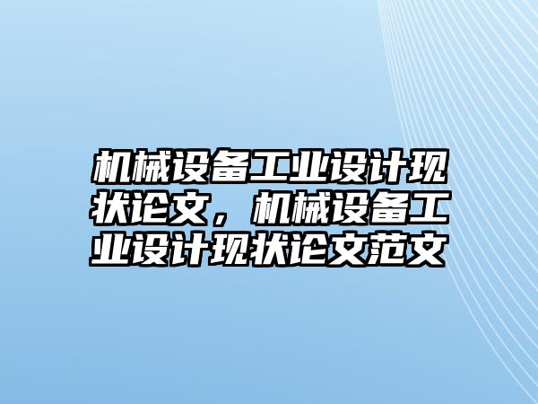 機械設(shè)備工業(yè)設(shè)計現(xiàn)狀論文，機械設(shè)備工業(yè)設(shè)計現(xiàn)狀論文范文