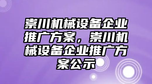 崇川機械設備企業(yè)推廣方案，崇川機械設備企業(yè)推廣方案公示