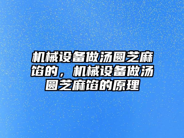 機(jī)械設(shè)備做湯圓芝麻餡的，機(jī)械設(shè)備做湯圓芝麻餡的原理