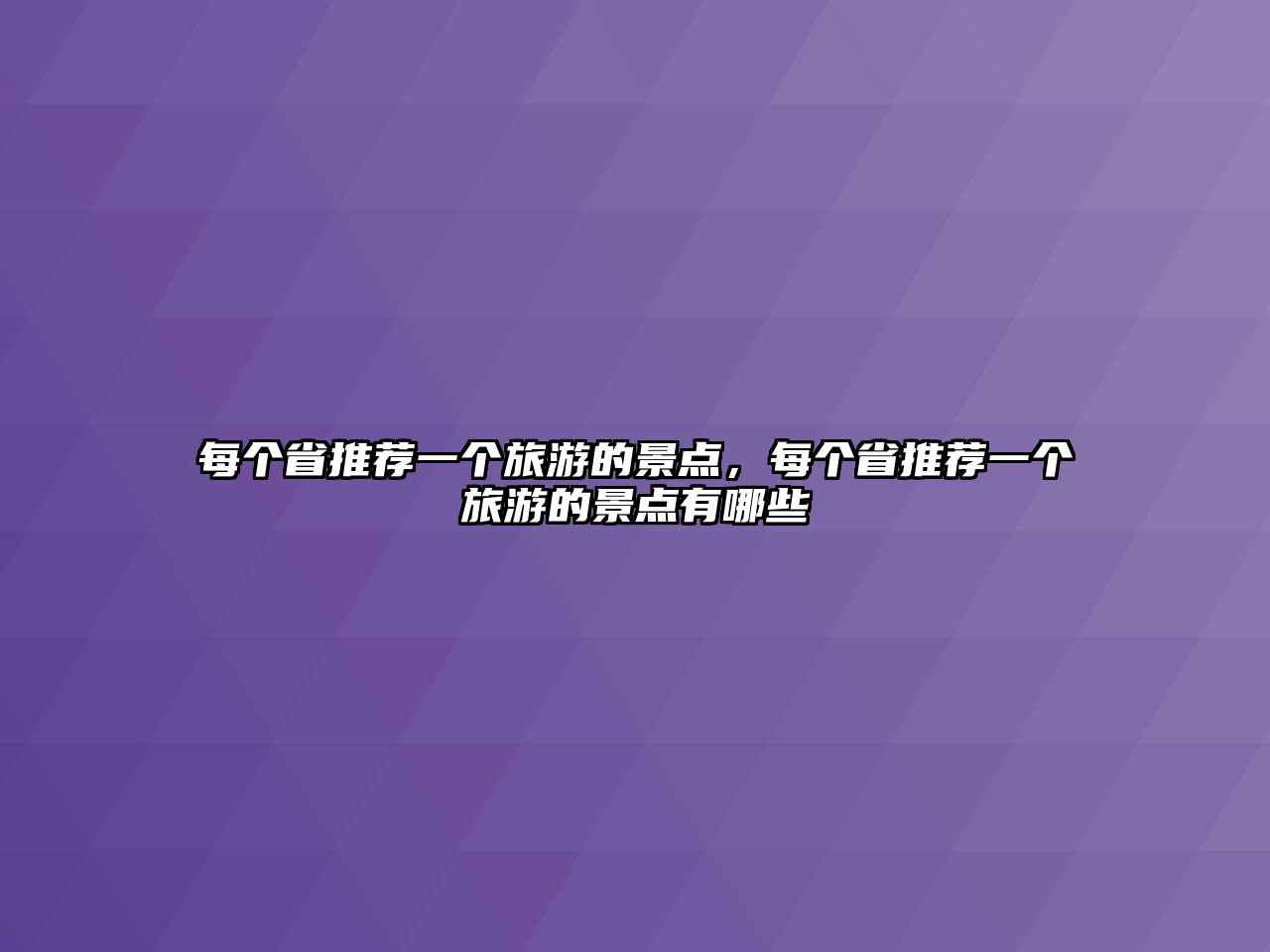 每個(gè)省推薦一個(gè)旅游的景點(diǎn)，每個(gè)省推薦一個(gè)旅游的景點(diǎn)有哪些