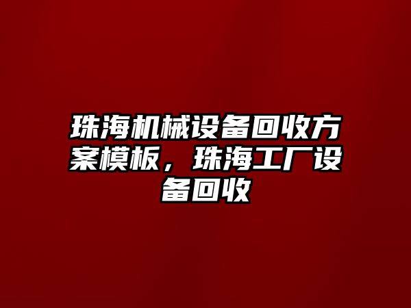 珠海機械設(shè)備回收方案模板，珠海工廠設(shè)備回收