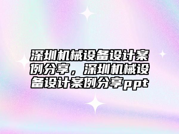 深圳機械設(shè)備設(shè)計案例分享，深圳機械設(shè)備設(shè)計案例分享ppt