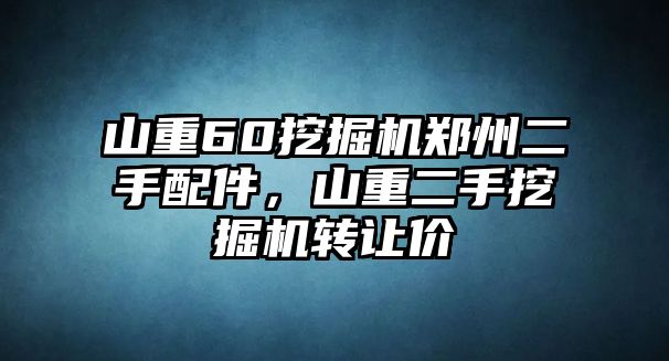 山重60挖掘機(jī)鄭州二手配件，山重二手挖掘機(jī)轉(zhuǎn)讓價(jià)