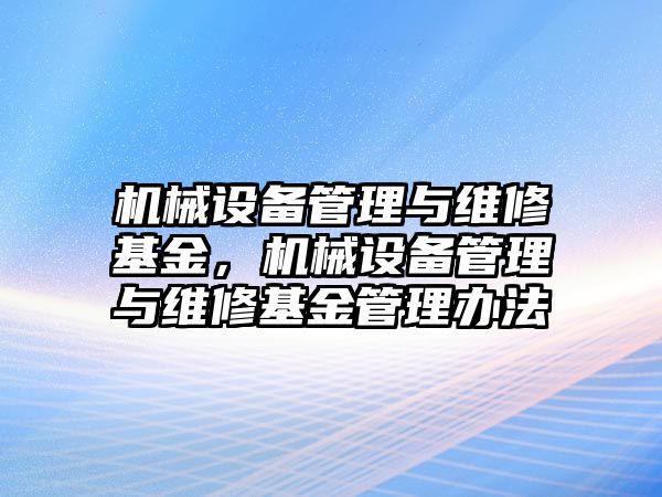 機(jī)械設(shè)備管理與維修基金，機(jī)械設(shè)備管理與維修基金管理辦法