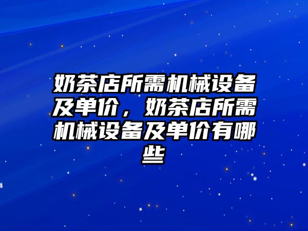 奶茶店所需機械設備及單價，奶茶店所需機械設備及單價有哪些