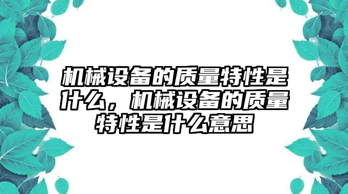 機械設備的質量特性是什么，機械設備的質量特性是什么意思