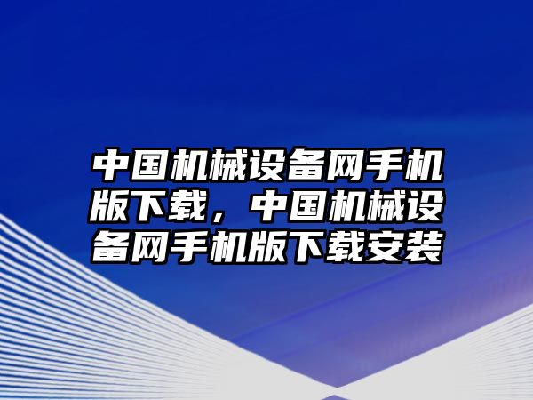 中國機械設備網(wǎng)手機版下載，中國機械設備網(wǎng)手機版下載安裝