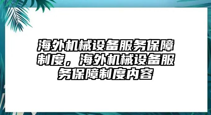 海外機(jī)械設(shè)備服務(wù)保障制度，海外機(jī)械設(shè)備服務(wù)保障制度內(nèi)容