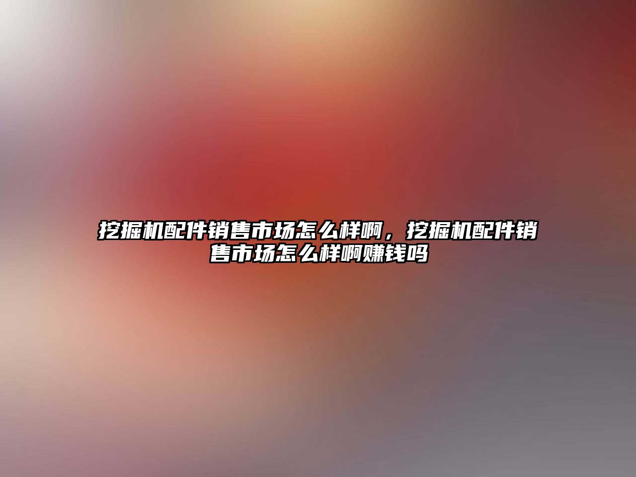 挖掘機配件銷售市場怎么樣啊，挖掘機配件銷售市場怎么樣啊賺錢嗎