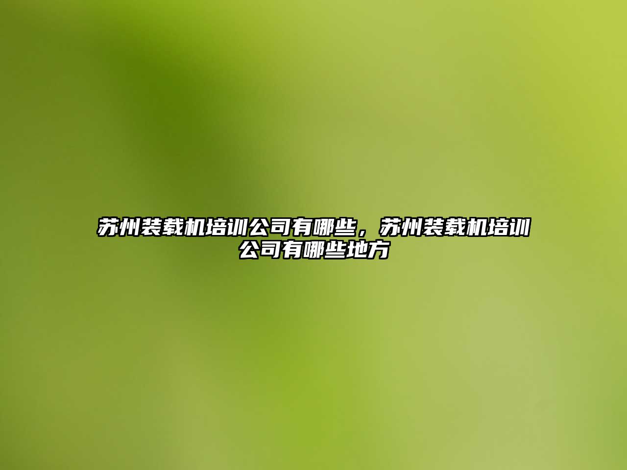 蘇州裝載機培訓公司有哪些，蘇州裝載機培訓公司有哪些地方