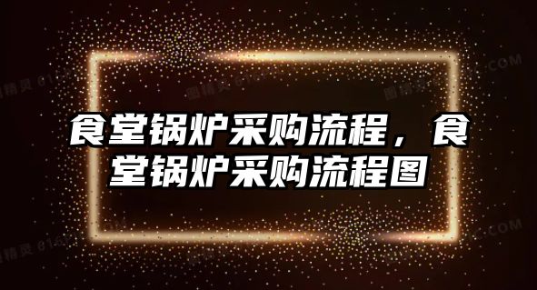 食堂鍋爐采購流程，食堂鍋爐采購流程圖