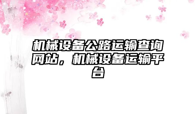 機(jī)械設(shè)備公路運輸查詢網(wǎng)站，機(jī)械設(shè)備運輸平臺