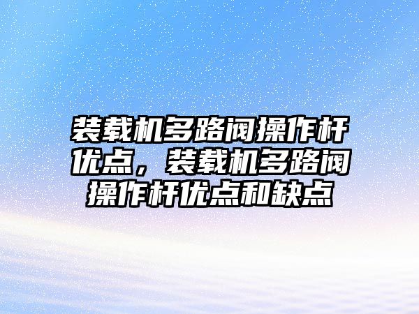 裝載機(jī)多路閥操作桿優(yōu)點(diǎn)，裝載機(jī)多路閥操作桿優(yōu)點(diǎn)和缺點(diǎn)