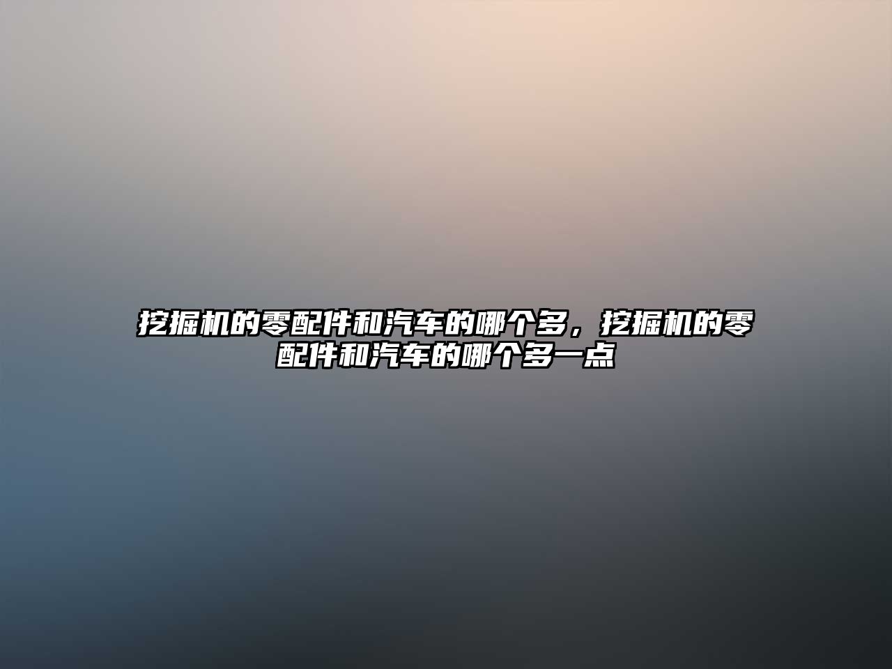 挖掘機的零配件和汽車的哪個多，挖掘機的零配件和汽車的哪個多一點