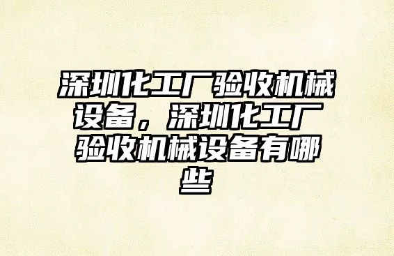 深圳化工廠驗收機械設(shè)備，深圳化工廠驗收機械設(shè)備有哪些