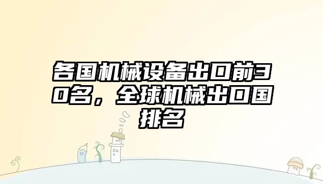 各國(guó)機(jī)械設(shè)備出口前30名，全球機(jī)械出口國(guó)排名