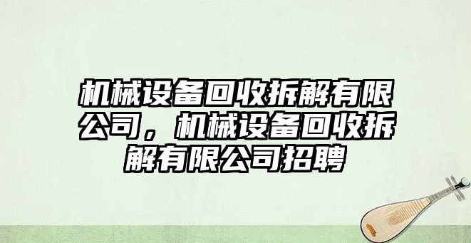 機(jī)械設(shè)備回收拆解有限公司，機(jī)械設(shè)備回收拆解有限公司招聘