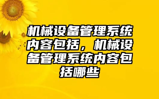 機械設(shè)備管理系統(tǒng)內(nèi)容包括，機械設(shè)備管理系統(tǒng)內(nèi)容包括哪些