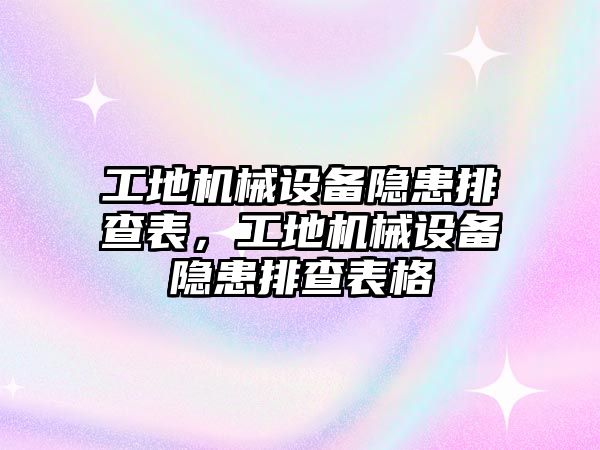 工地機(jī)械設(shè)備隱患排查表，工地機(jī)械設(shè)備隱患排查表格