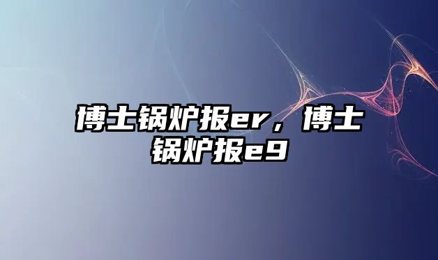 博士鍋爐報er，博士鍋爐報e9