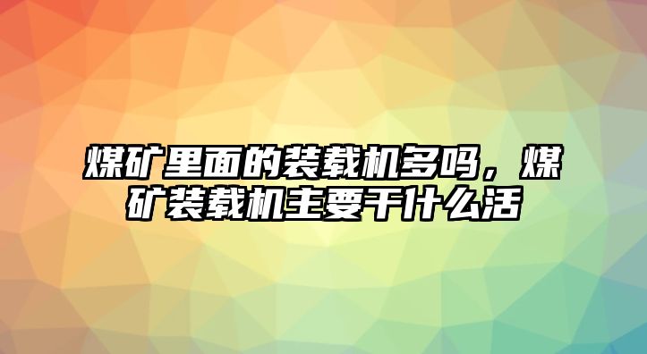 煤礦里面的裝載機多嗎，煤礦裝載機主要干什么活