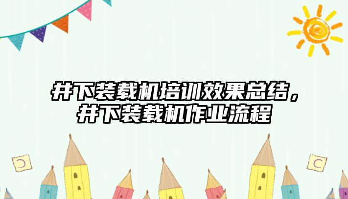 井下裝載機培訓(xùn)效果總結(jié)，井下裝載機作業(yè)流程