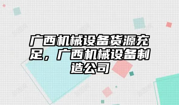 廣西機械設(shè)備貨源充足，廣西機械設(shè)備制造公司