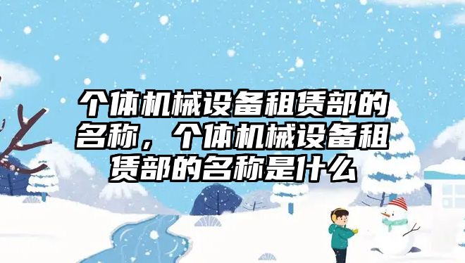 個體機械設(shè)備租賃部的名稱，個體機械設(shè)備租賃部的名稱是什么