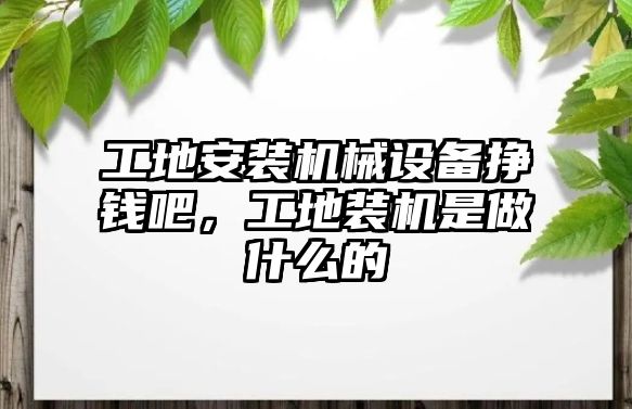 工地安裝機械設備掙錢吧，工地裝機是做什么的