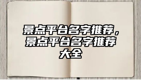 景點平臺名字推薦，景點平臺名字推薦大全