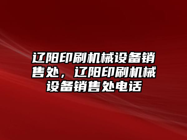 遼陽印刷機(jī)械設(shè)備銷售處，遼陽印刷機(jī)械設(shè)備銷售處電話