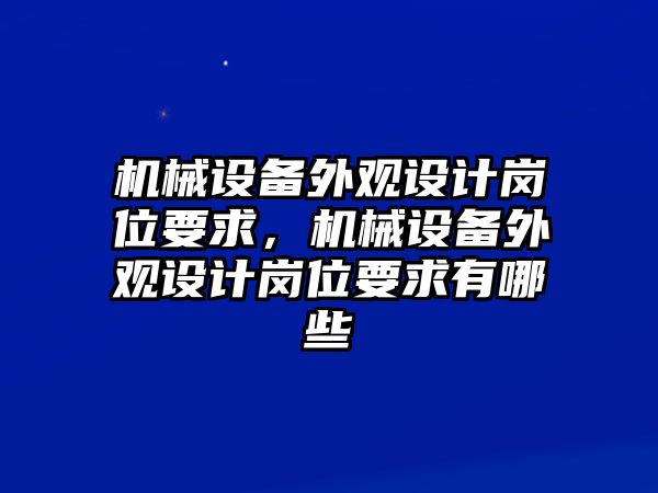 機(jī)械設(shè)備外觀設(shè)計(jì)崗位要求，機(jī)械設(shè)備外觀設(shè)計(jì)崗位要求有哪些