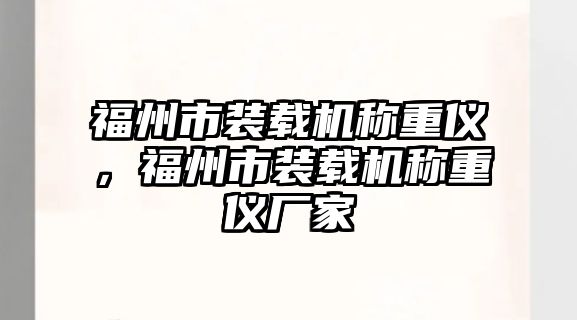 福州市裝載機稱重儀，福州市裝載機稱重儀廠家