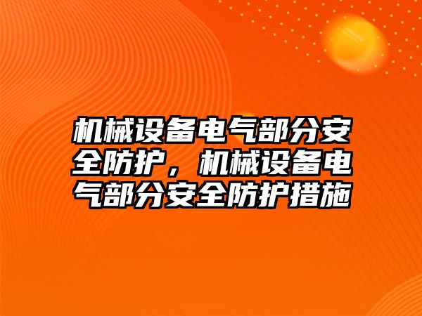 機械設(shè)備電氣部分安全防護，機械設(shè)備電氣部分安全防護措施