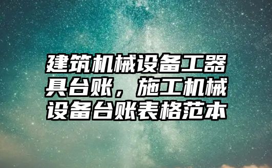 建筑機械設(shè)備工器具臺賬，施工機械設(shè)備臺賬表格范本